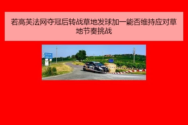若高芙法网夺冠后转战草地发球加一能否维持应对草地节奏挑战