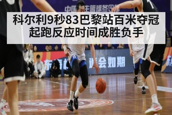科尔利9秒83巴黎站百米夺冠 起跑反应时间成胜负手